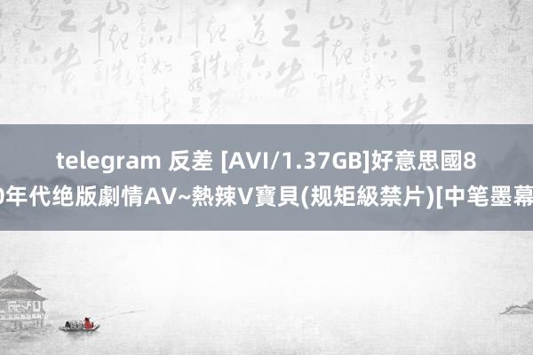 telegram 反差 [AVI/1.37GB]好意思國80年代绝版劇情AV~熱辣V寶貝(规矩級禁片)[中笔墨幕]