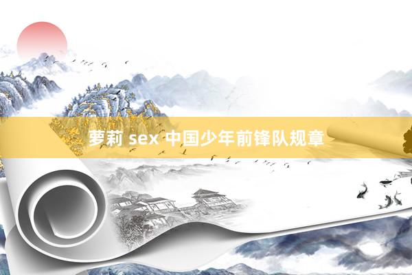 萝莉 sex 中国少年前锋队规章